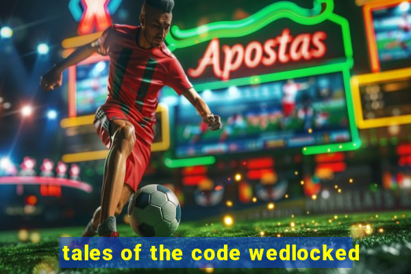 tales of the code wedlocked